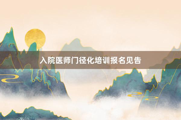 入院医师门径化培训报名见告