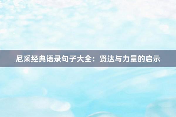尼采经典语录句子大全：贤达与力量的启示