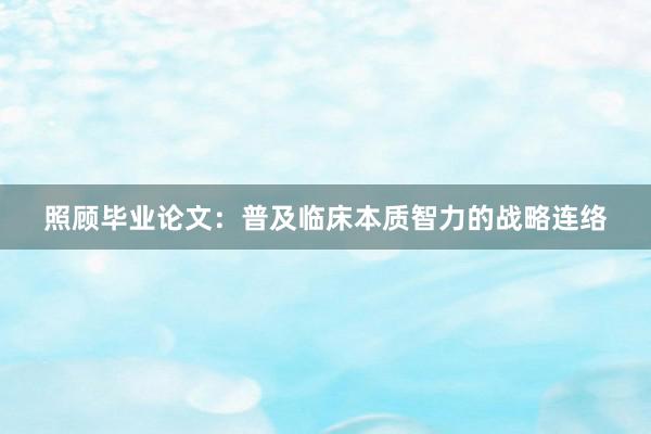 照顾毕业论文：普及临床本质智力的战略连络